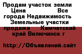 Продам участок земли › Цена ­ 2 700 000 - Все города Недвижимость » Земельные участки продажа   . Камчатский край,Вилючинск г.